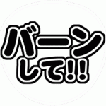 「バーンして!!」 ファンサ系応援うちわ文字型紙 無料ダウンロード